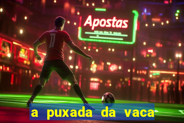 a puxada da vaca do jogo do bicho